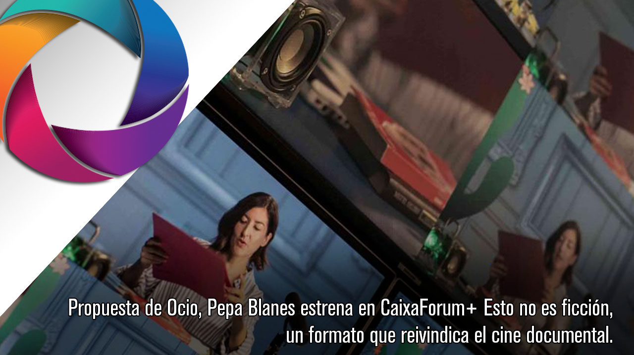 Propuesta de Ocio, Pepa Blanes estrena en CaixaForum+ Esto no es ficción, un formato que reivindica el cine documental.