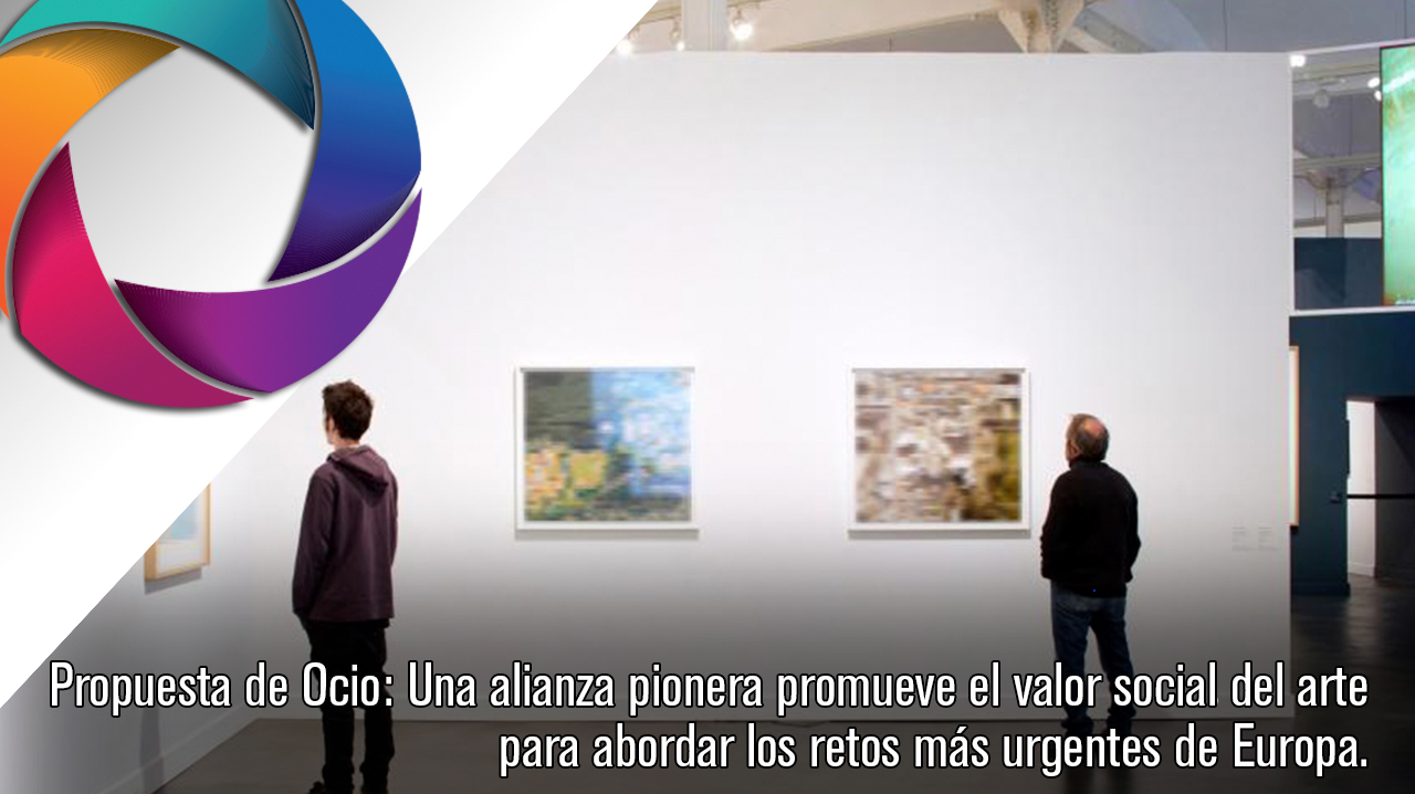 Propuesta de Ocio: Una alianza pionera promueve el valor social del arte para abordar los retos más urgentes de Europa.