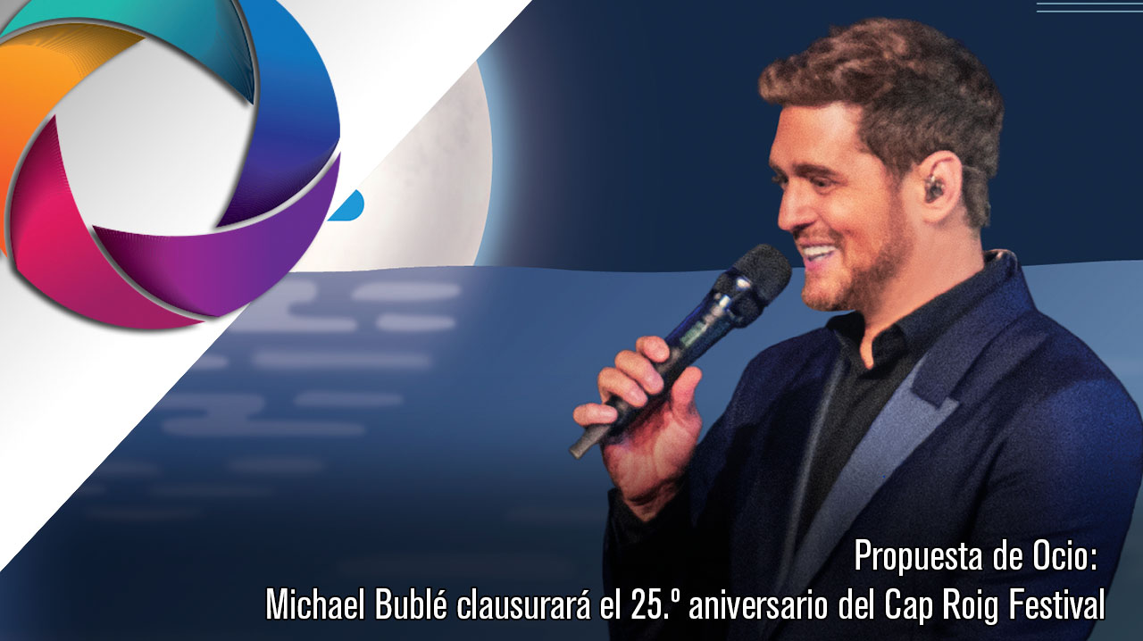Propuesta de Ocio: Michael Bublé clausurará el 25.º aniversario del Cap Roig Festival